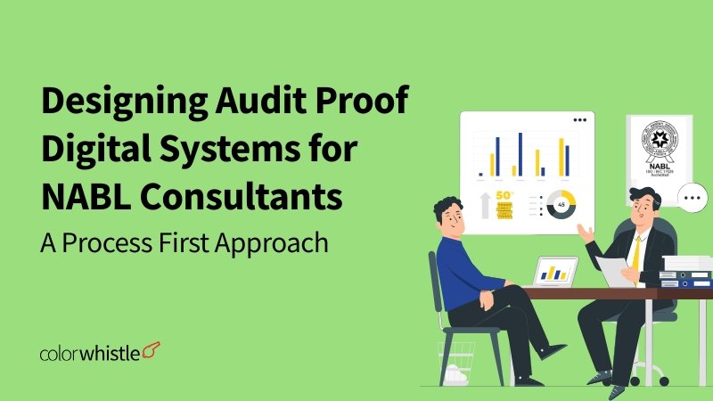 Designing Audit Proof Digital Systems for NABL Consultants A Process First Approach - ColorWhistle