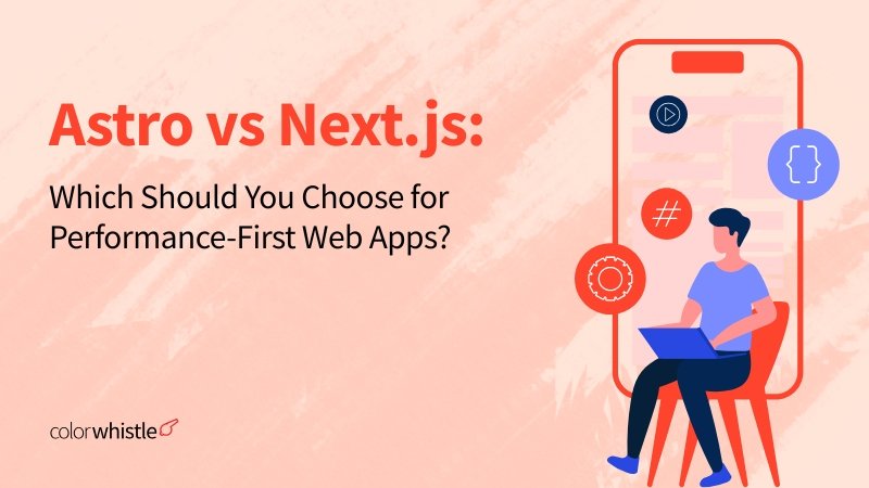 Astro vs Next.js: Which Should You Choose for Performance-First Web Apps? 