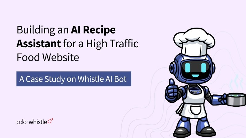 Building an AI Recipe Assistant for a High Traffic Food Website: A Case Study on Whistle AI Bot