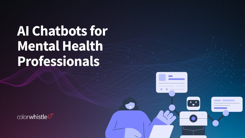 AI Chatbots for Mental Health Professionals - ColorWhistle