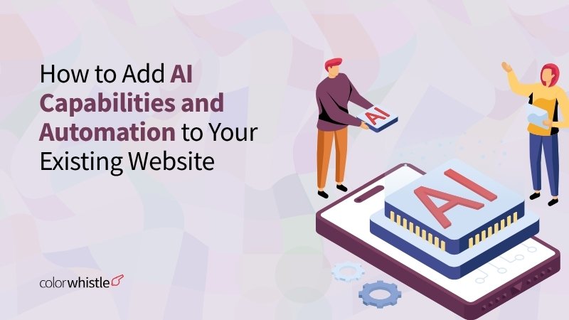 How to Add AI Capabilities and Automation to Your Existing Website - ColorWhitsle