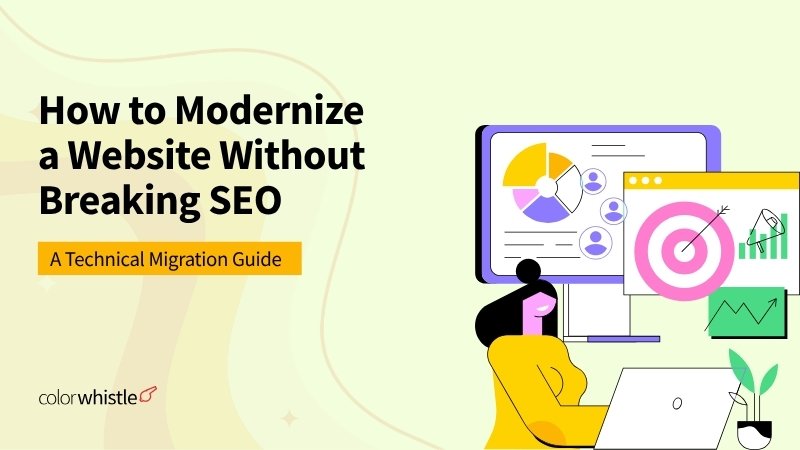 How to Modernize a Website Without Breaking SEO - A Technical Migration Guide - ColorWhistle