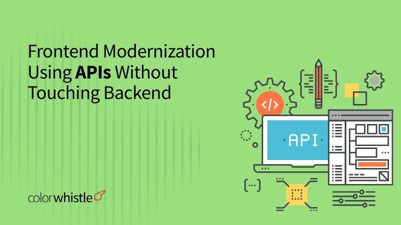 Frontend Modernization Using APIs Without Touching Backend - ColorWhistle