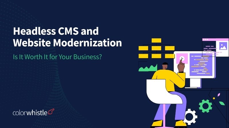 Headless CMS and Website Modernization: Is It Worth It for Your Business?