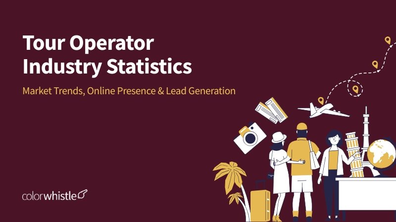 Tour Operator Industry Statistics Market Trends, Online Presence & Lead Generation - ColorWhistle