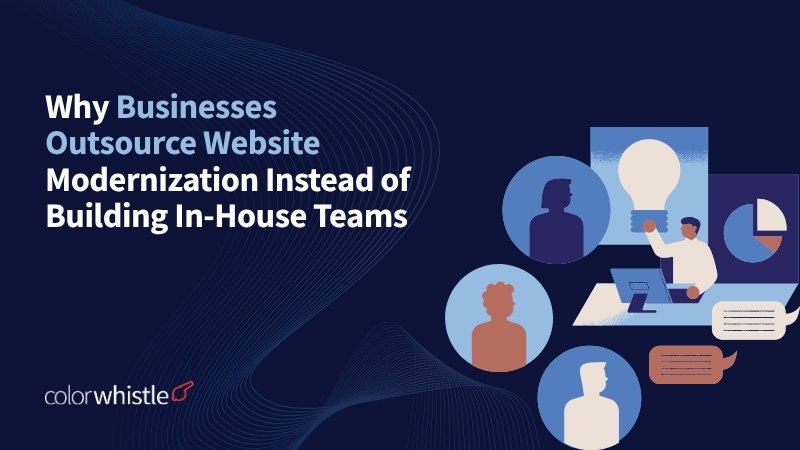 Why Businesses Outsource Website Modernization Instead of Building In-House Teams_ColorWhistle