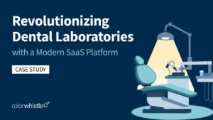 revolutionizing-dental-laboratories-with-a-modern-saas-platform-colorwhistle